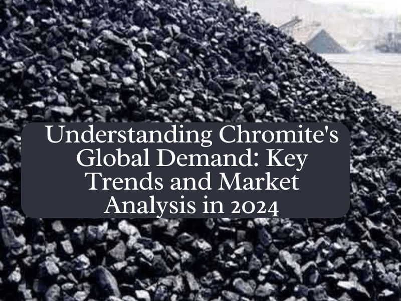 Chromite's Global Demand-Understanding Chromite's Global Demand Key Trends and Market Analysis in 2024